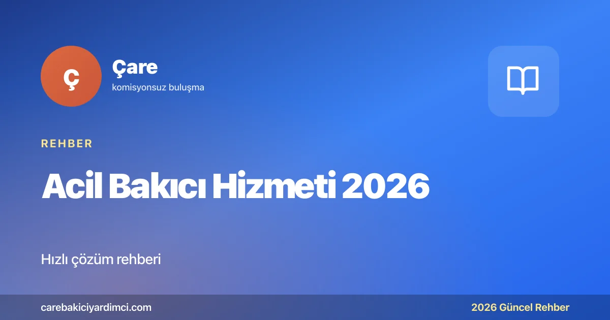 Acil Bakıcı Hizmeti 2026: Aynı Gün Bulma Rehberi