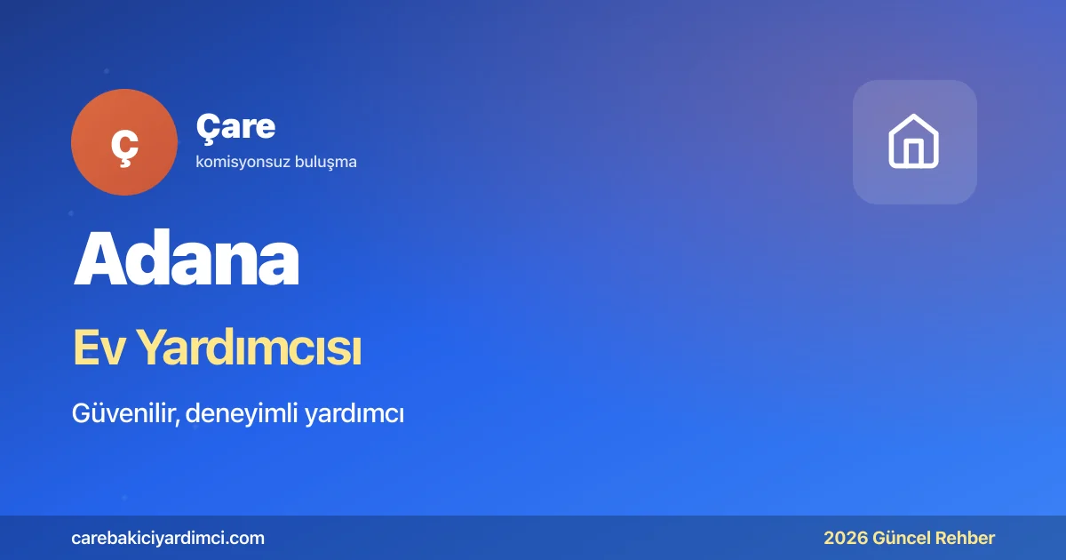 Adana Ev Yardımcısı Fiyatları 2026: Güncel Rehber | Çare