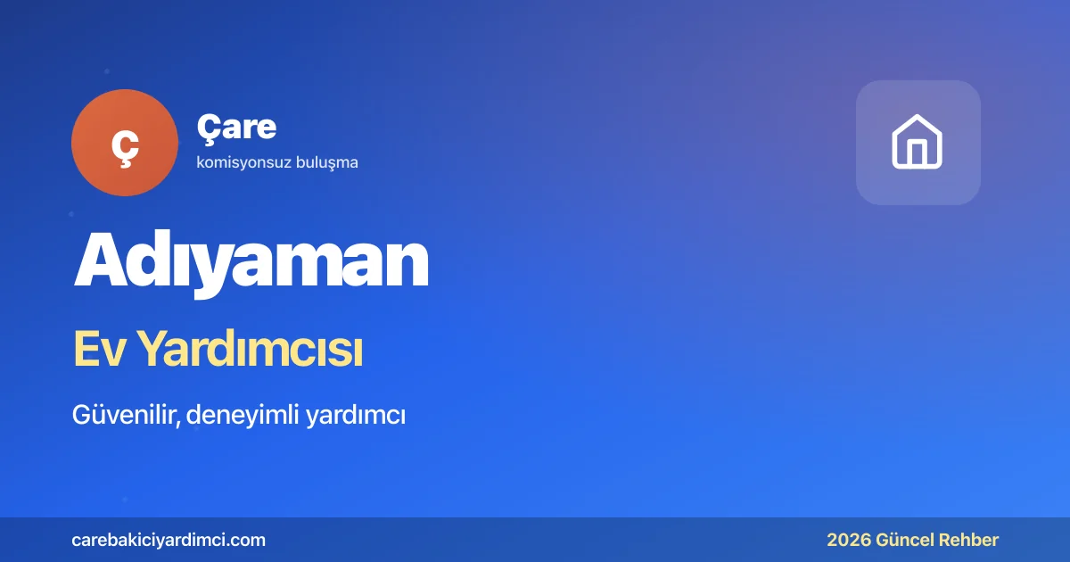 Adıyaman Ev Yardımcısı Fiyatları 2026 | Çare