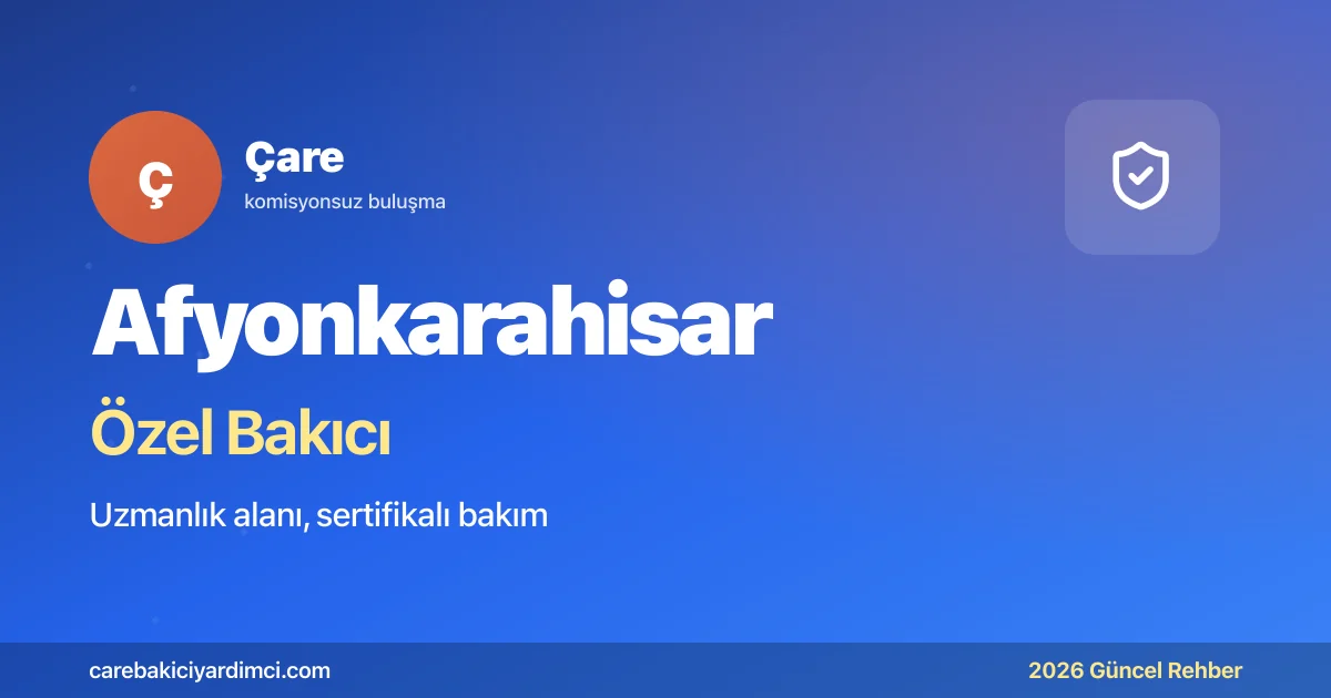 Afyonkarahisar Özel Bakıcı Fiyatları 2026 | Çare