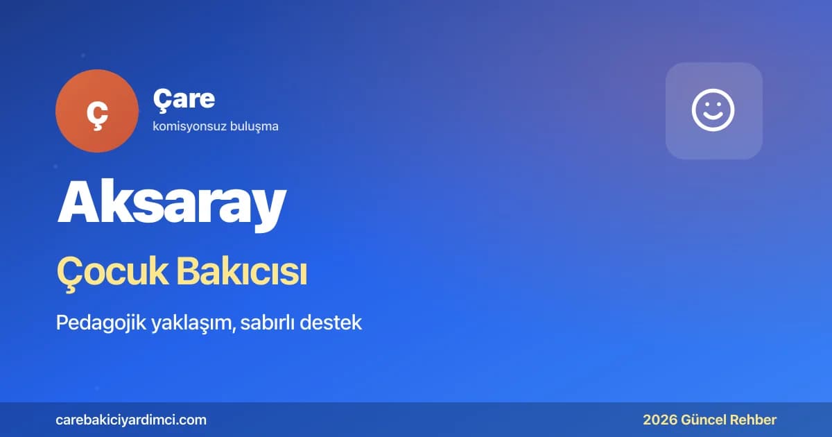 Aksaray Çocuk Bakıcısı Fiyatları 2026 | Çare