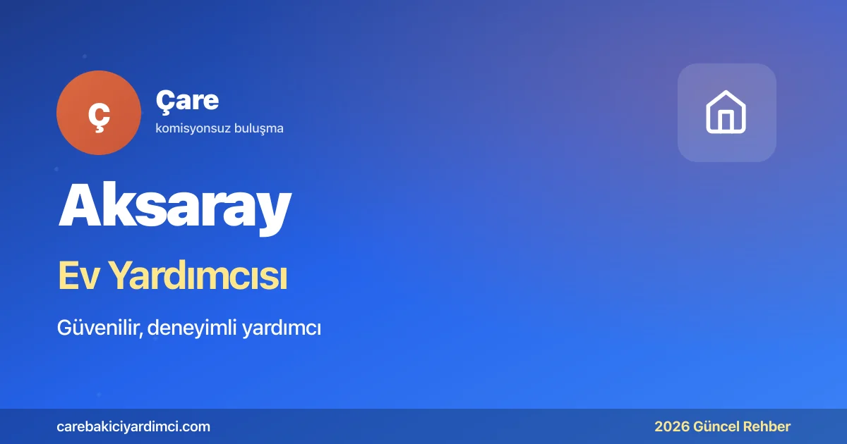 Aksaray Ev Yardımcısı Fiyatları 2026 | Çare