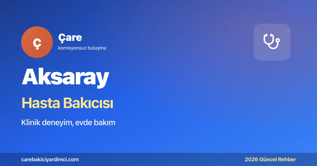 Aksaray Hasta Bakıcısı Fiyatları 2026 | Çare