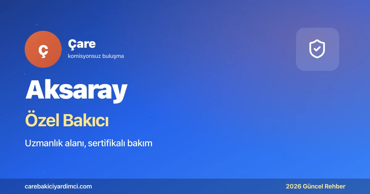 Aksaray Özel Bakıcı Fiyatları 2026 | Çare