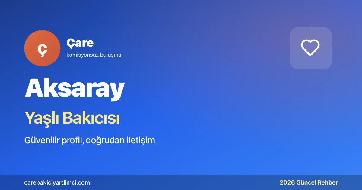 Aksaray Yaşlı Bakıcısı Fiyatları 2026 | Çare
