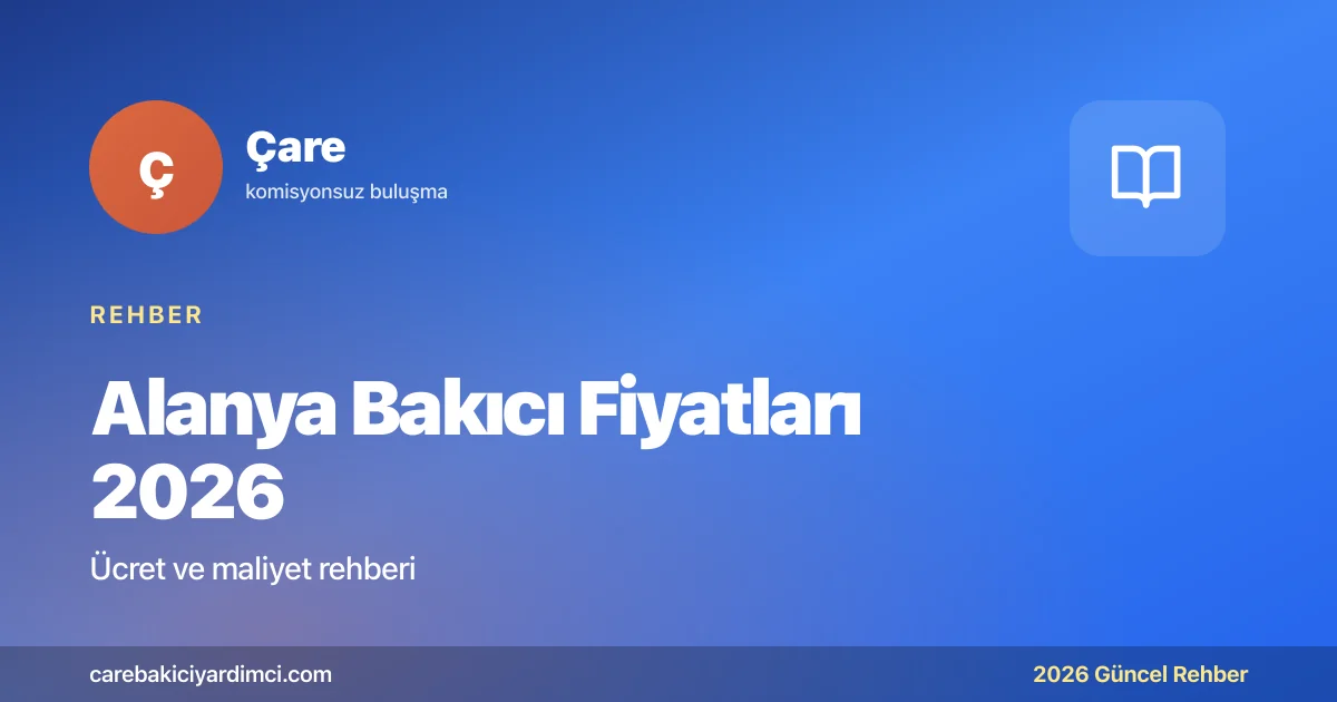 Alanya Bakıcı Fiyatları 2026: Karma Aralık Rehberi | Çare