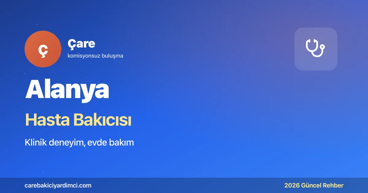Alanya Hasta Bakıcısı Fiyatları 2026 (Klinik & Evde)