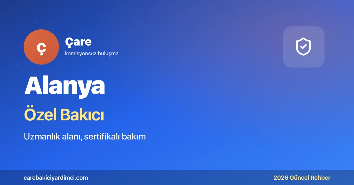 Alanya Özel Bakıcı Fiyatları 2026 (Üst düzey Bakım) | Çare