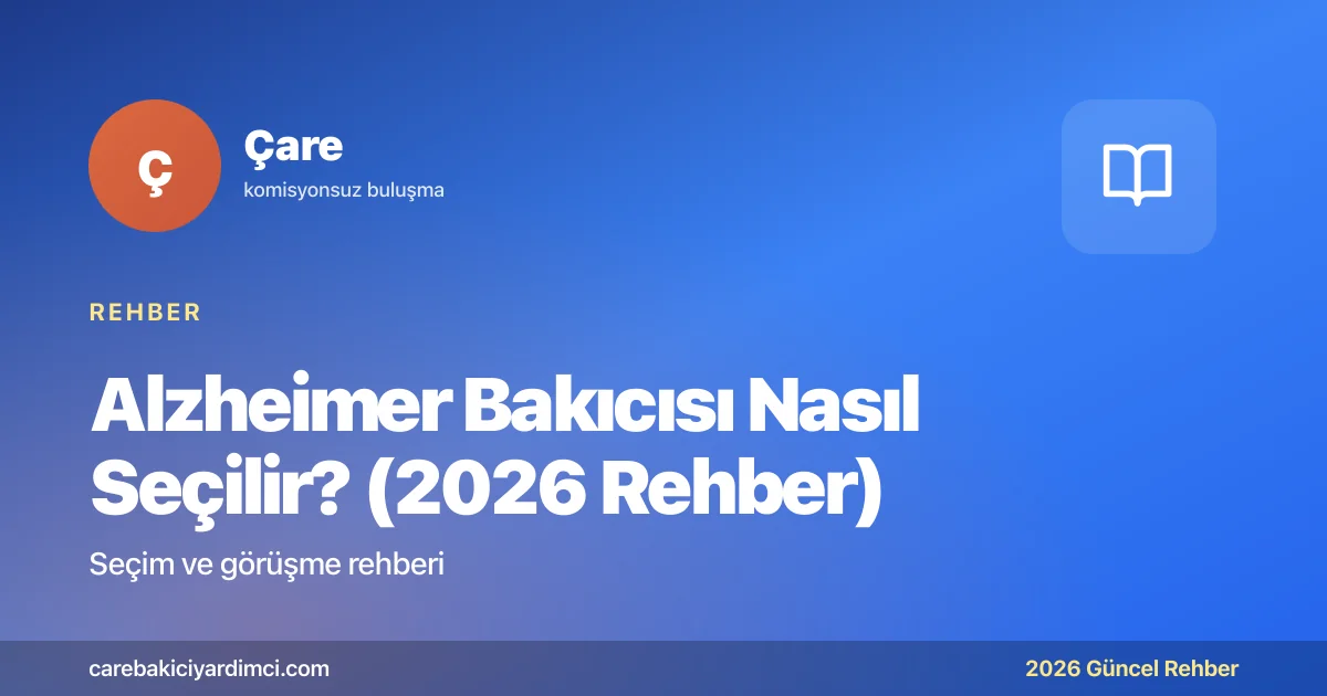 Alzheimer Bakıcısı Nasıl Seçilir? (2026 Rehber) | Çare