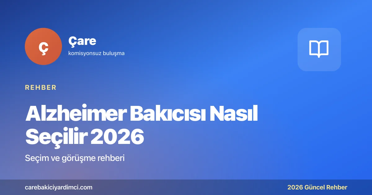 Alzheimer Bakıcısı Nasıl Seçilir 2026: Uzman Rehberi | Çare