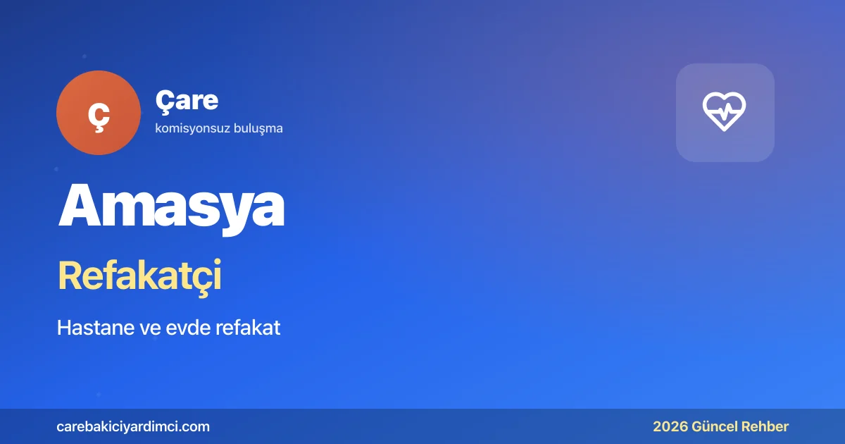 Amasya Refakatçi Fiyatları 2026 Güncel Ücret Rehberi | Çare