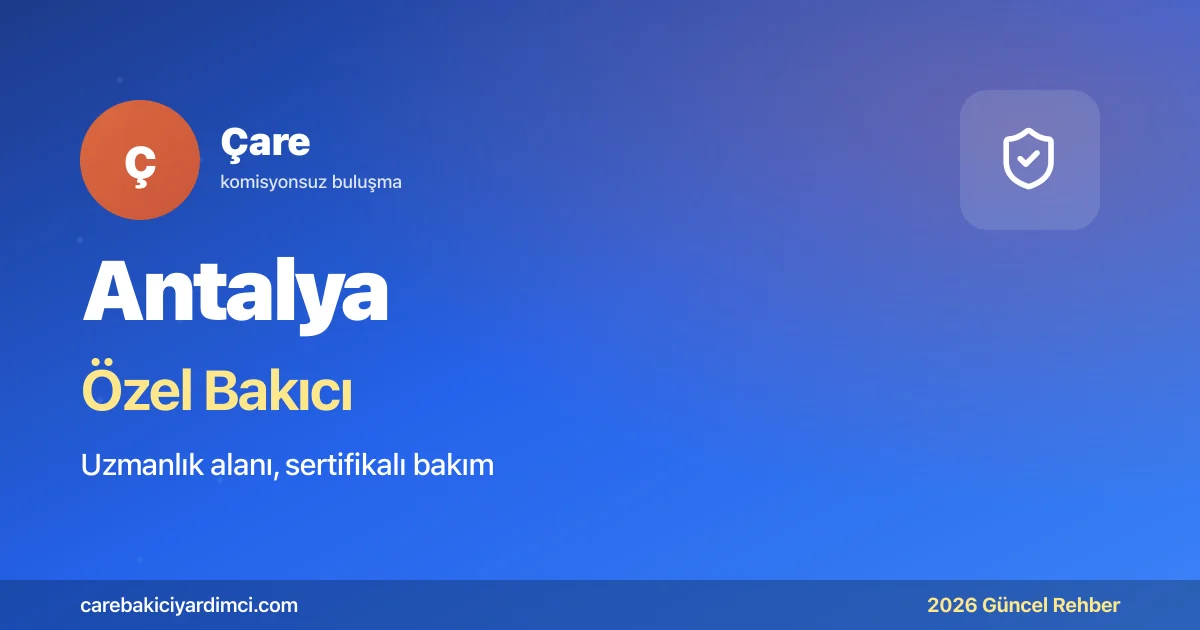 Antalya Özel Bakıcı Fiyatları 2026 — Yatılı | Çare