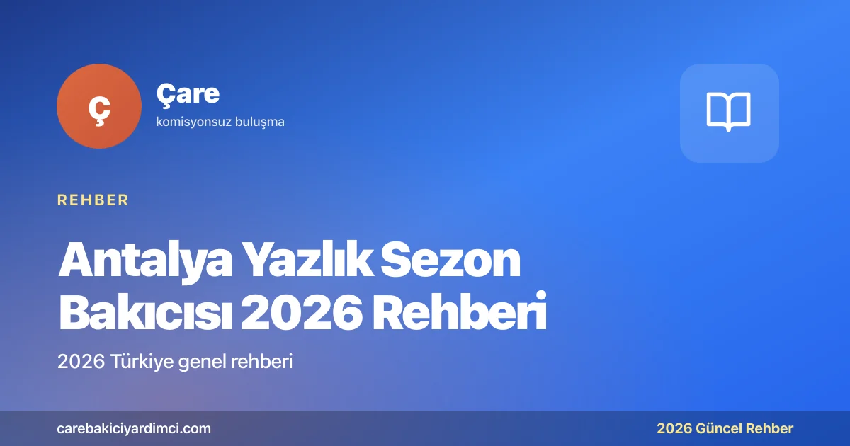 Antalya Yazlık Sezon Bakıcısı 2026 Rehberi | Çare