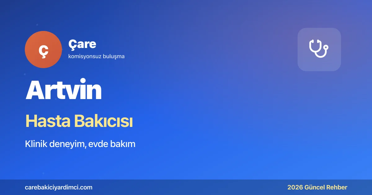 Artvin Hasta Bakıcısı Fiyatları 2026 | Çare