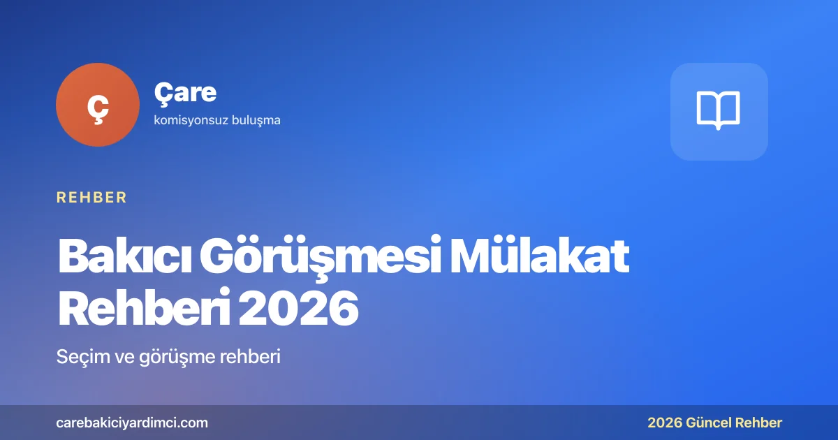 Bakıcı Görüşmesi Mülakat Rehberi 2026: Süreç Adımları | Çare
