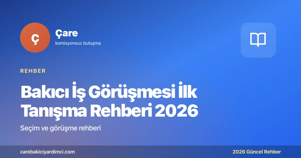 Bakıcı İş Görüşmesi İlk Tanışma Rehberi 2026 | Çare