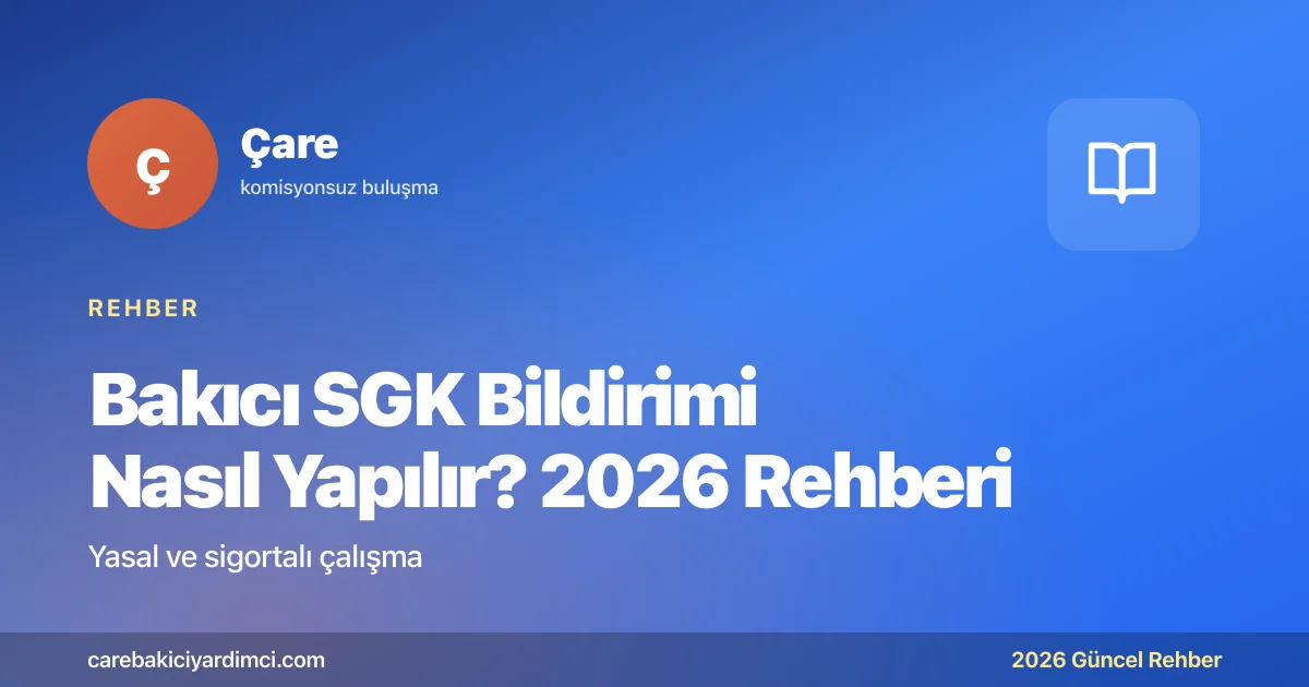 Bakıcı SGK Bildirimi Nasıl Yapılır? 2026 Rehberi | Çare