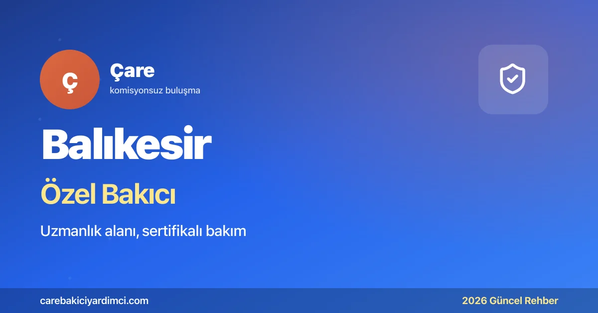 Balıkesir Özel Bakıcı Fiyatları 2026 (Üst düzey Bakım) | Çare