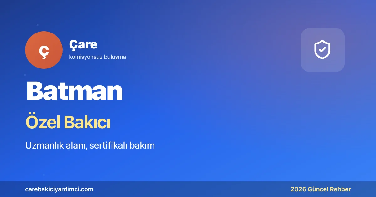 Batman Özel Bakıcı Fiyatları 2026: BÜTF + TPAO Petrol | Çare