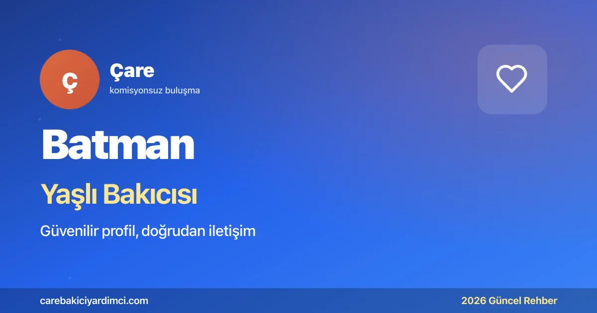 Batman Yaşlı Bakıcısı Fiyatları 2026 | Çare