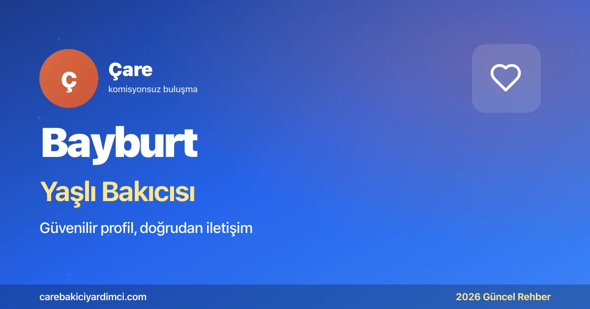 Bayburt Yaşlı Bakıcısı Fiyatları 2026 | Çare