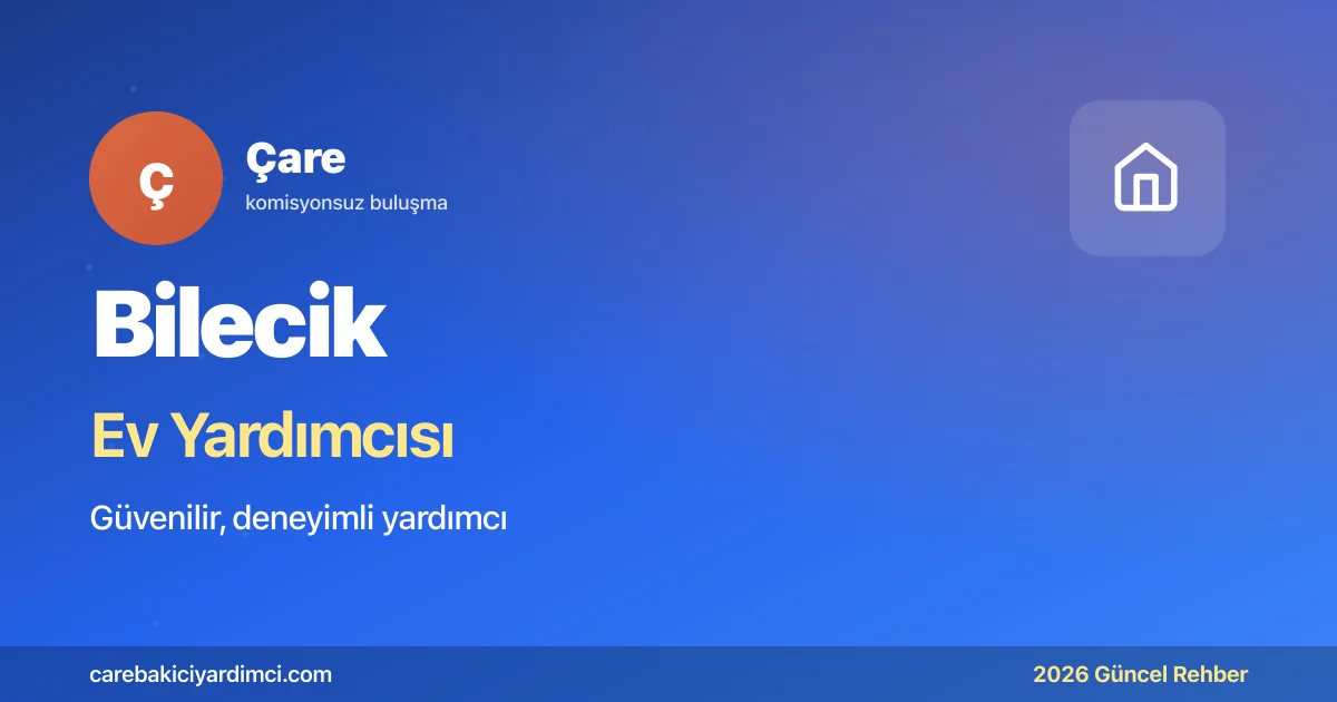 Bilecik Ev Yardımcısı Fiyatları 2026 | Çare