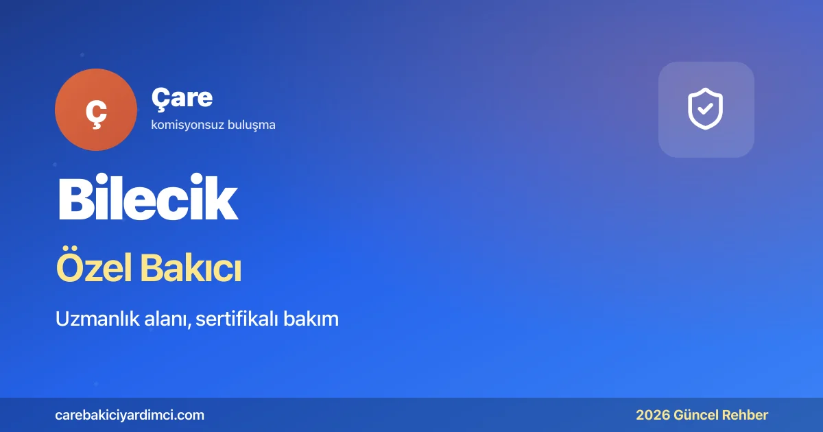 Bilecik Özel Bakıcı Fiyatları 2026 (Üst düzey Bakım) | Çare