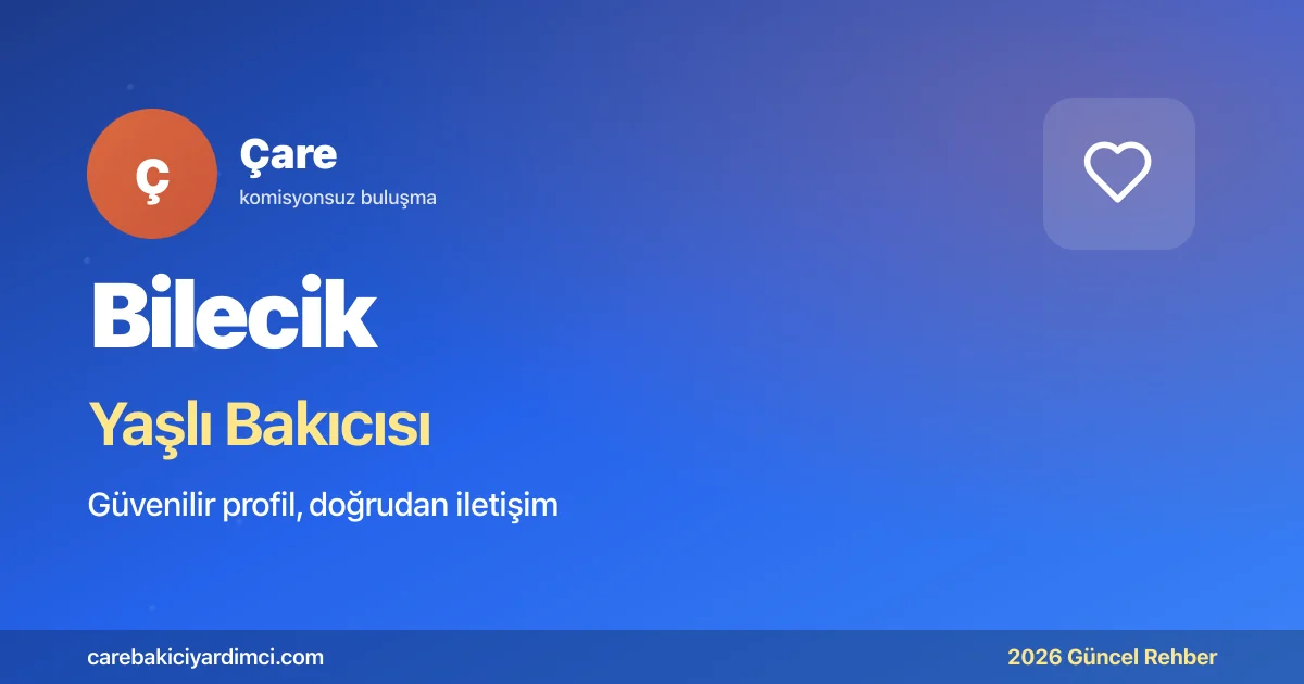 Bilecik Yaşlı Bakıcısı Fiyatları 2026 | Çare