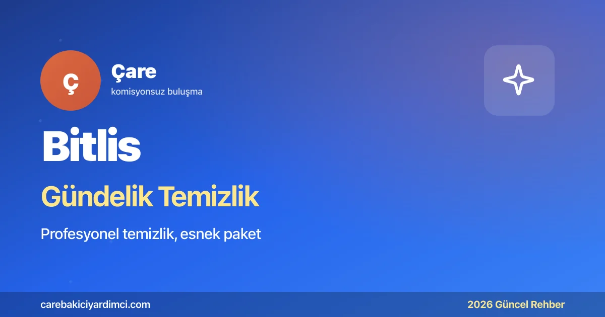 Bitlis Gündelik Temizlik Fiyatları 2026 (Tek & Ekip) | Çare