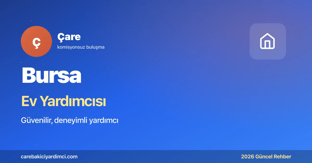 Bursa Ev Yardımcısı Fiyatları 2026: Saatlik Haftalık | Çare