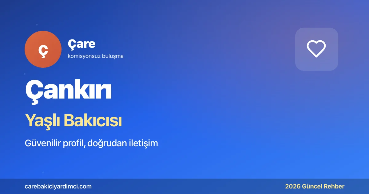 Çankırı Yaşlı Bakıcısı Fiyatları 2026 | Çare