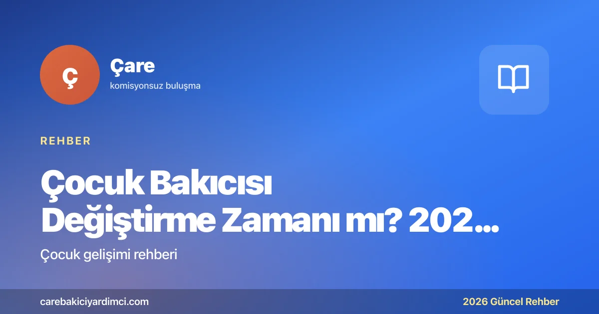 Çocuk Bakıcısı Değiştirme Zamanı mı? 2026 Rehberi | Çare