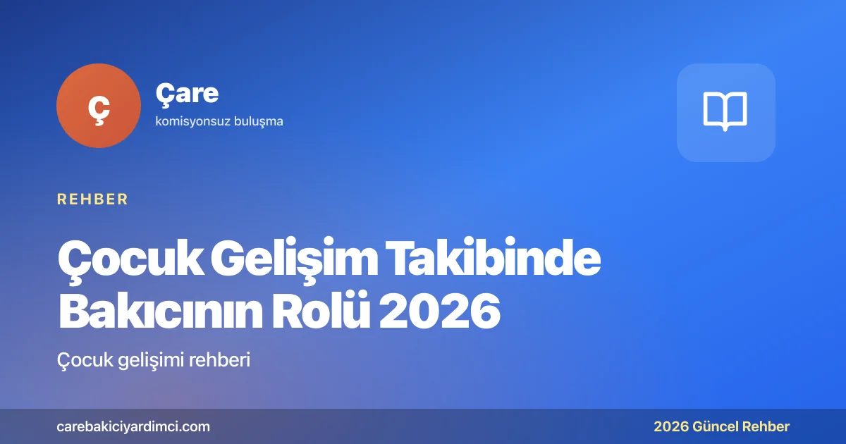 Çocuk Gelişim Takibinde Bakıcının Rolü 2026 | Çare