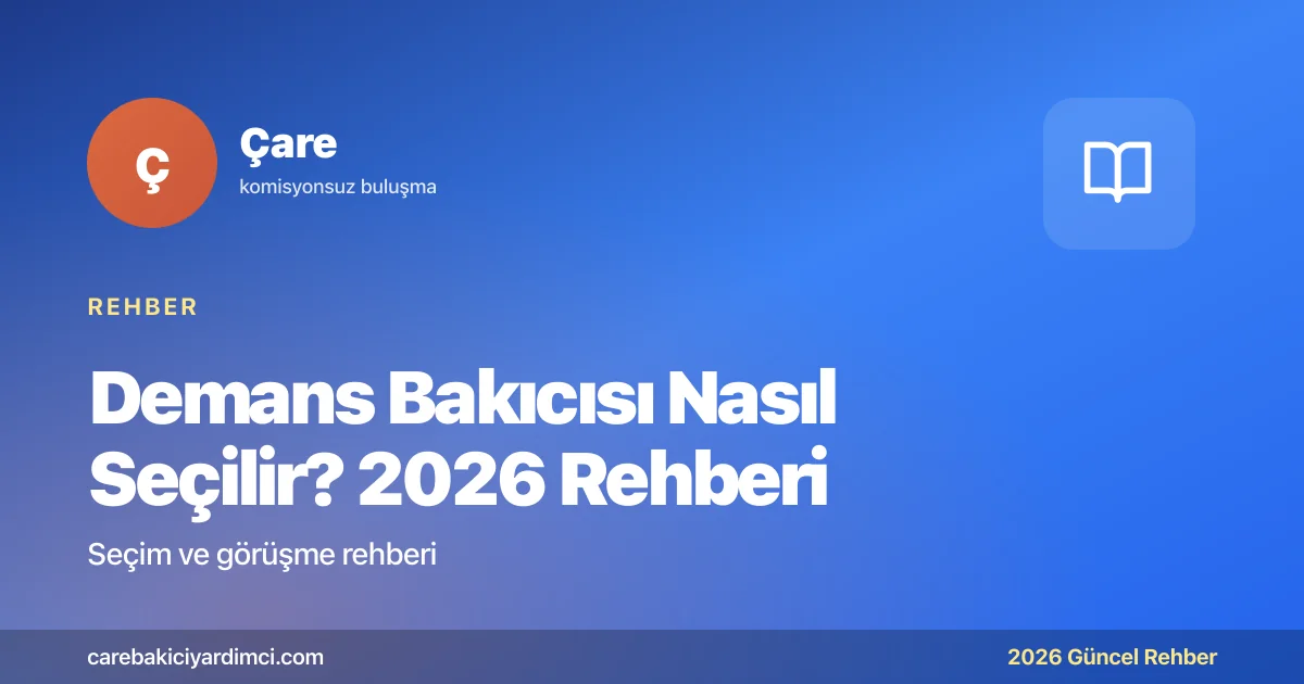 Demans Bakıcısı Nasıl Seçilir? 2026 Rehberi | Çare
