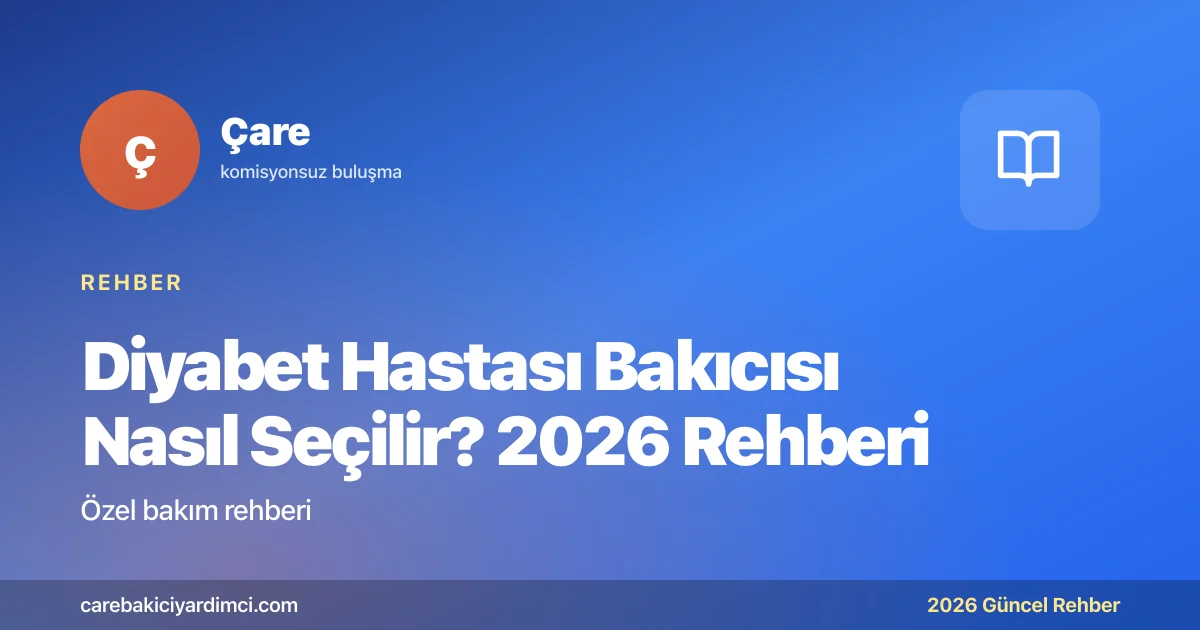 Diyabet Hastası Bakıcısı Nasıl Seçilir? 2026 Rehberi | Çare