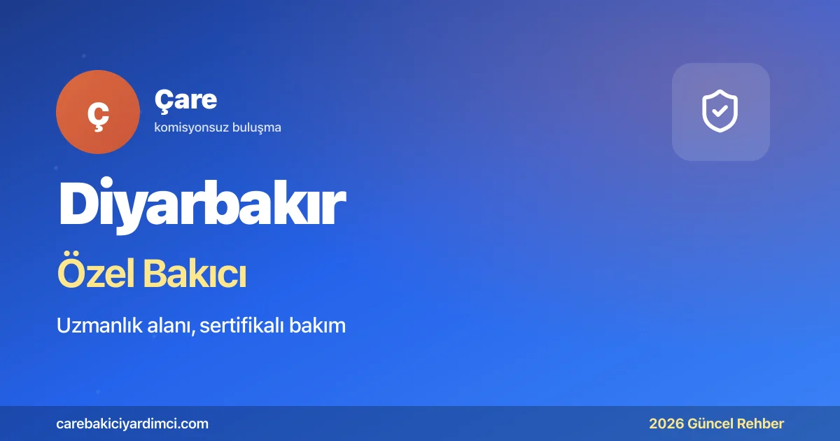 Diyarbakır Özel Bakıcı Fiyatları 2026: Dicle ÜTF | Çare