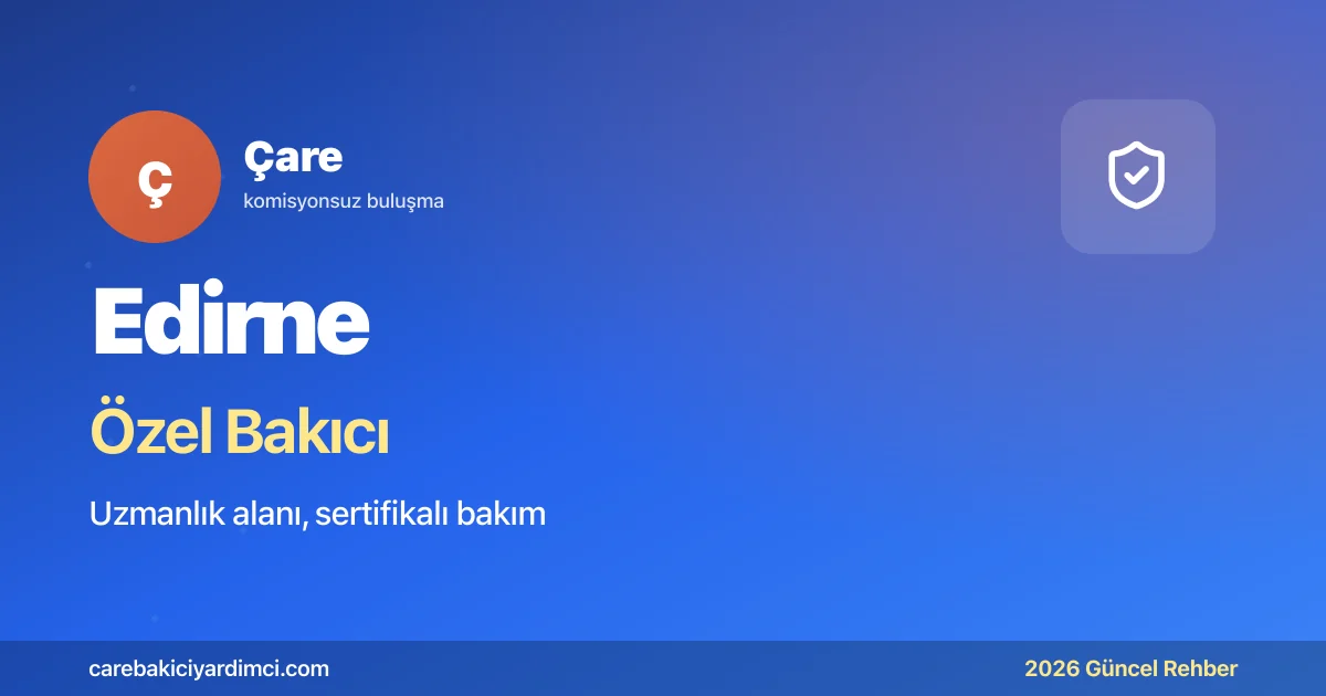 Edirne Özel Bakıcı Fiyatları 2026 | Çare