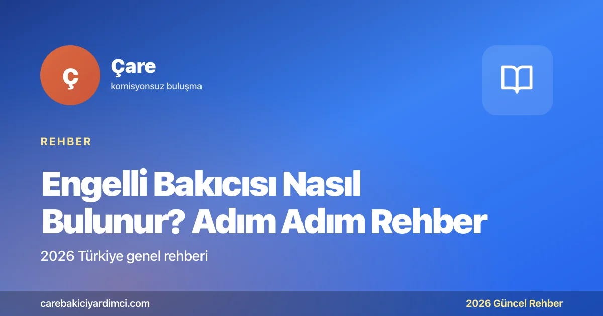 Engelli Bakıcısı Nasıl Bulunur? Adım Adım Rehber | Çare