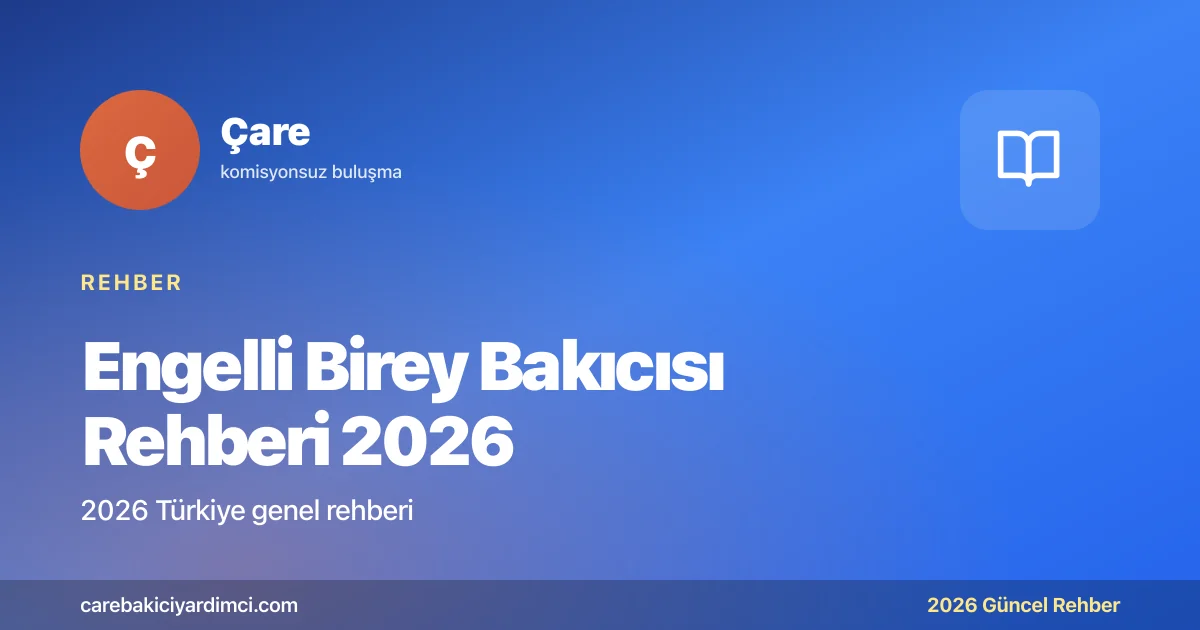 Engelli Birey Bakıcısı Rehberi 2026: Aile ve Bakıcı | Çare
