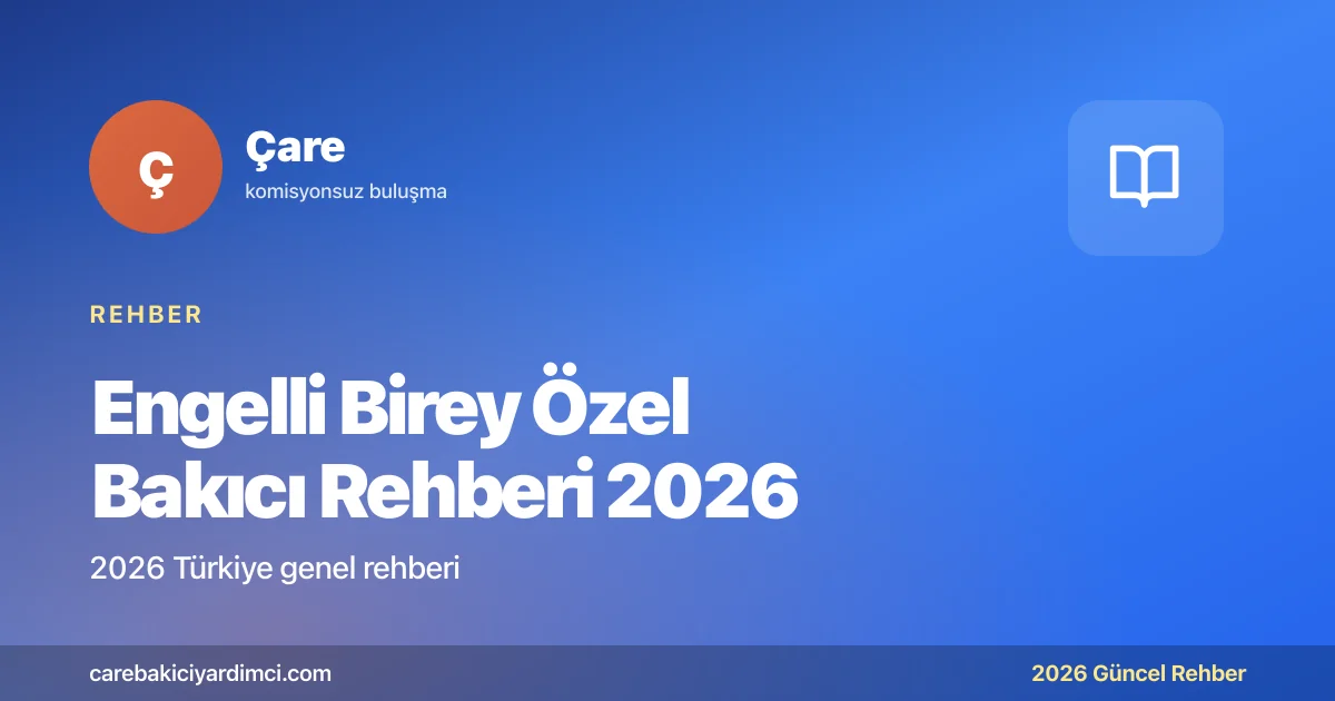 Engelli Birey Özel Bakıcı Rehberi 2026 | Çare