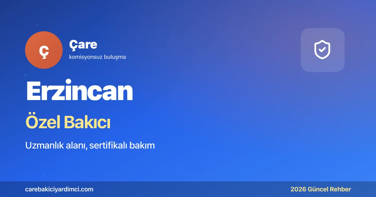 Erzincan Özel Bakıcı Fiyatları 2026: EBYÜTF + 1939 | Çare