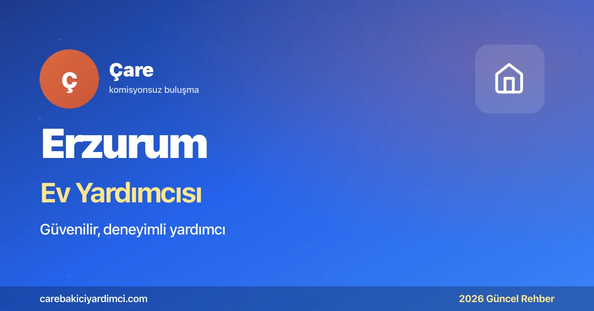 Erzurum Ev Yardımcısı Fiyatları 2026 | Çare