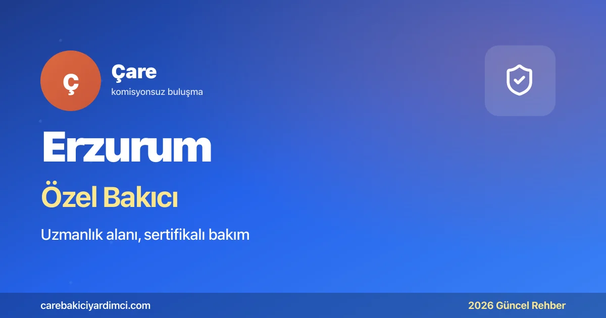 Erzurum Özel Bakıcı Fiyatları 2026: AÜTF + Palandöken | Çare