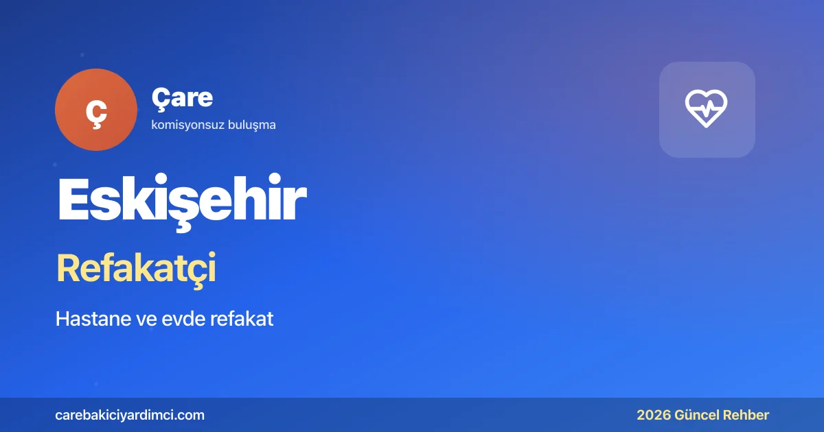 Eskişehir Refakatçi Fiyatları 2026 (Gündüz & Gece)