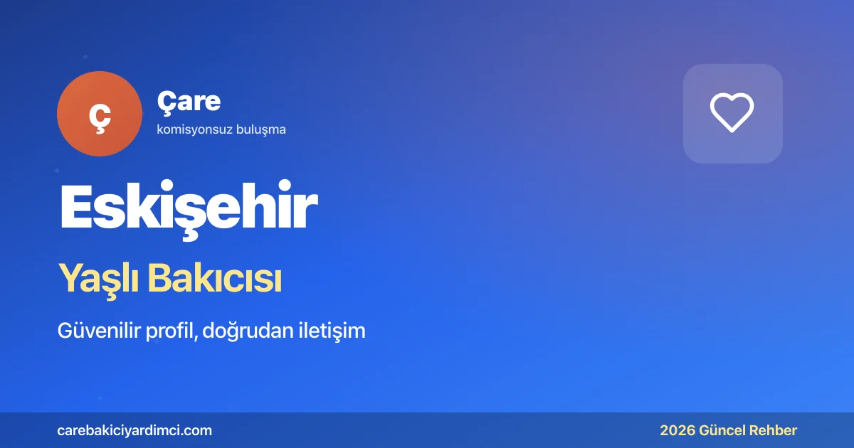 Eskişehir Yaşlı Bakıcısı Fiyatları 2026: İlçe Rehberi