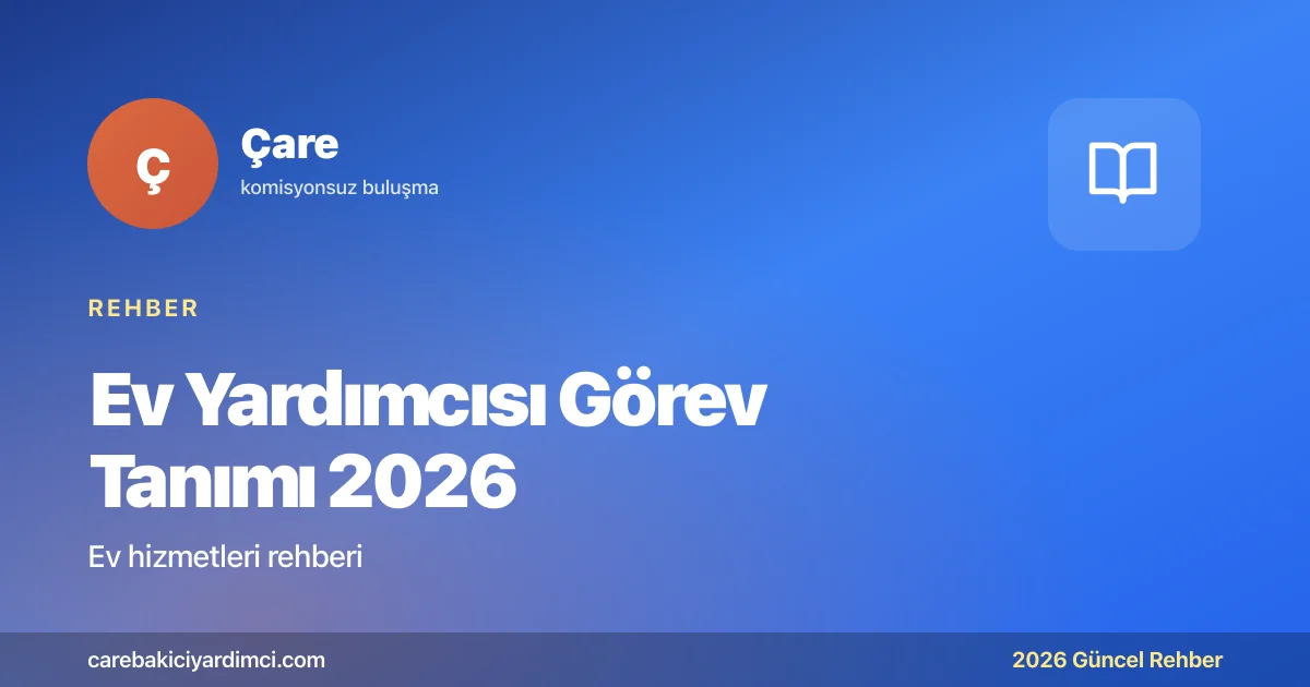 Ev Yardımcısı Görev Tanımı 2026: Net Sınırlar Rehberi | Çare