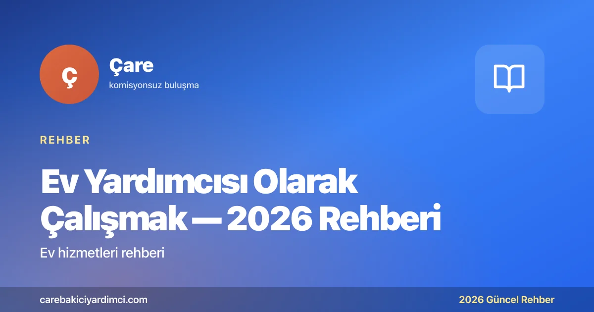 Ev Yardımcısı Olarak Çalışmak — 2026 Rehberi | Çare