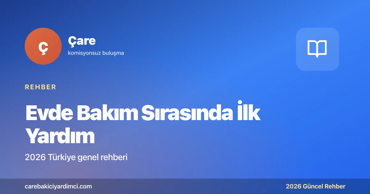 Evde Bakım Sırasında İlk Yardım: Acil Durum Rehberi | Çare