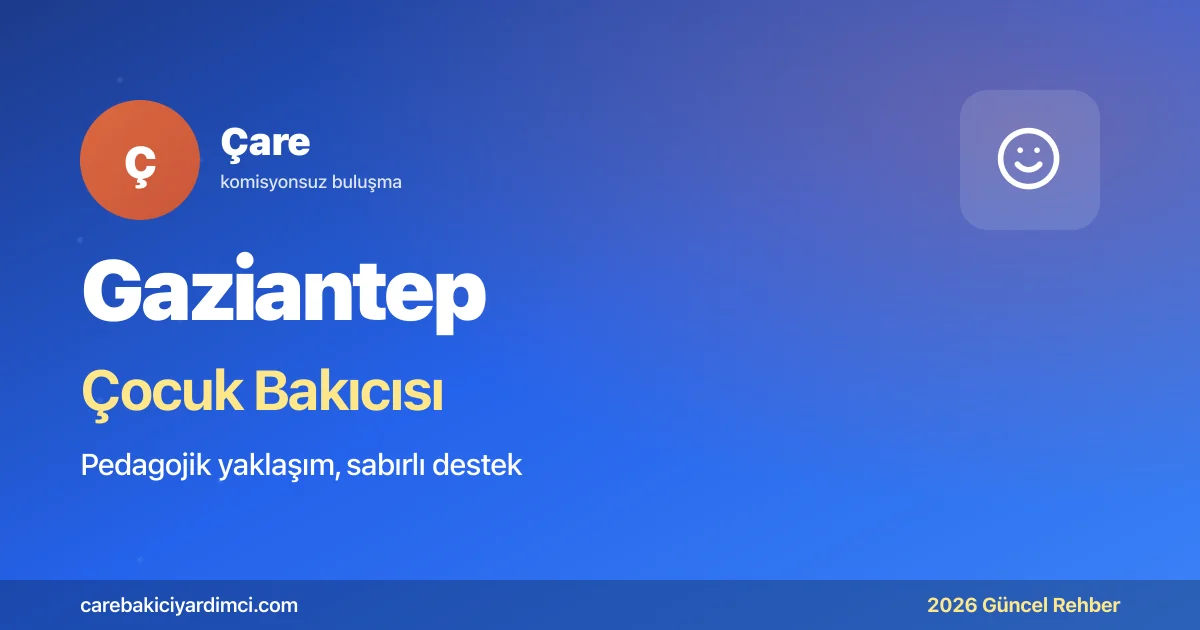 Gaziantep Çocuk Bakıcısı Fiyatları 2026: İlçe Rehberi