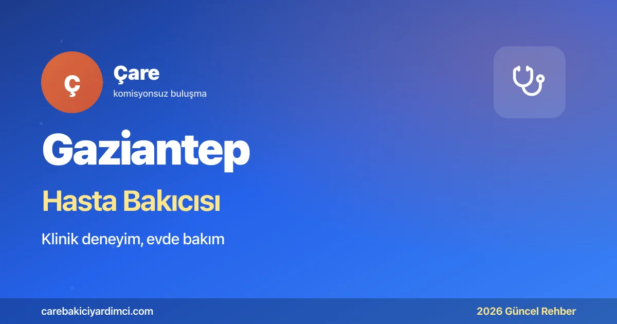 Gaziantep Hasta Bakıcısı Fiyatları 2026: İlçe Rehberi | Çare